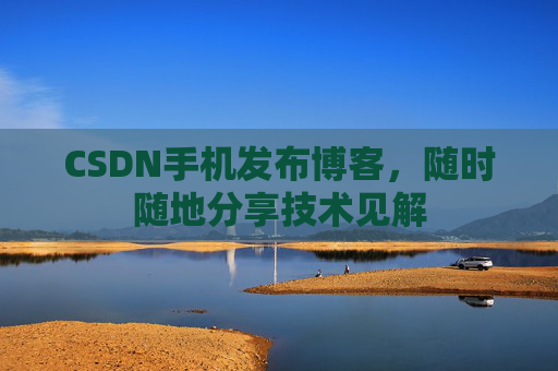 CSDN手机发布博客，随时随地分享技术见解